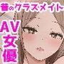 AV女優になっていた昔のクラスメイトとAVを見ながらパコったりする話
