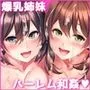姉妹ノ楽園〜俺の事が大好きすぎる爆乳姉妹とドスケベ禁断同棲性活〜