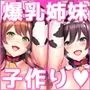 続・姉妹ノ楽園〜俺の事が大好きすぎる爆乳姉妹とドスケベ合法子作り性活〜
