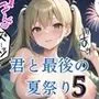 君と最後の夏祭り5【セリフ付き10枚付き！美麗画像400枚収録】