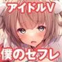 クラスメイトのアイドルVを僕だけのセフレにしてみた