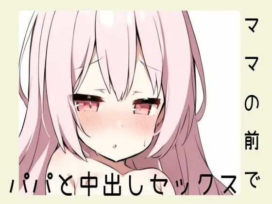 ママの目の前でパパと中出しセックス