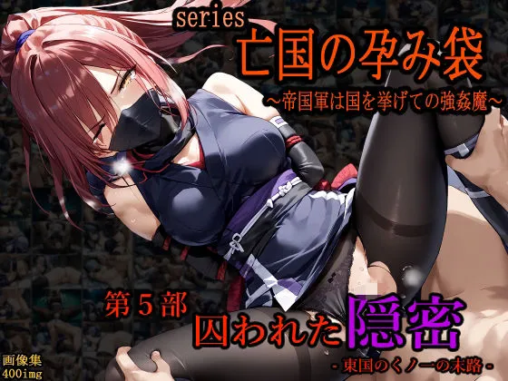 亡国の孕み袋 〜帝国軍は国を挙げての強姦魔〜 第五部 囚われた隠密 -東国のくノ一の末路-（女忍者・くのいち）
