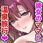 彼女のママとのセフレ契約 2 〜ママと二人で温泉編〜