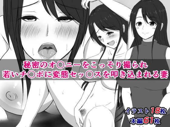 秘密のオ〇ニーをこっそり撮られ、若いチ〇ポに変態セッ〇スを叩き込まれる妻