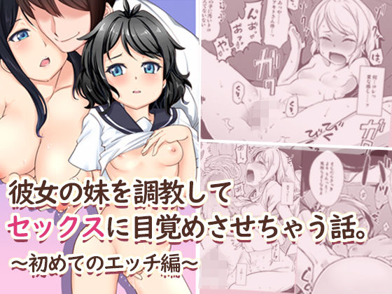 彼女の妹を調教してセックスに目覚めさせちゃう話 ～初めてのエッチ編～