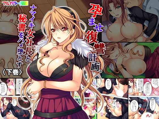 孕ませ復讐計画。ナマイキ女社長と秘書をハメ堕とす 下巻