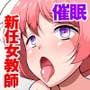 狙われた新任女教師～催眠学園のイキすぎた性教育～