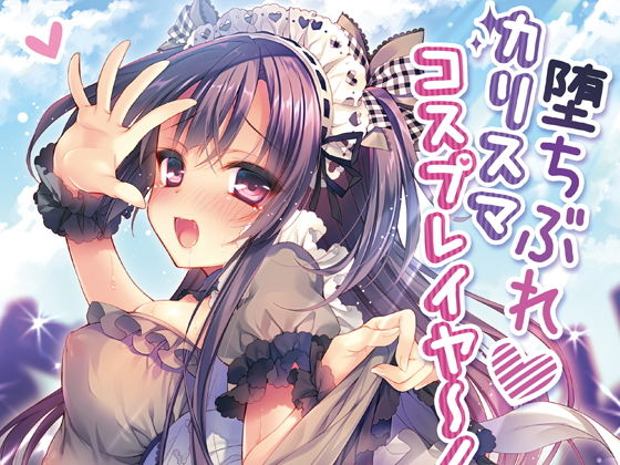 堕ちぶれカリスマコスプレイヤ～！