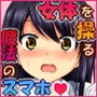 女体を操る魔法のスマホ～エロエロアプリでヤリ放題！！～