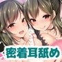 10年ぶりに再会した幼馴染姉妹と濃厚耳舐め同棲生活♪
