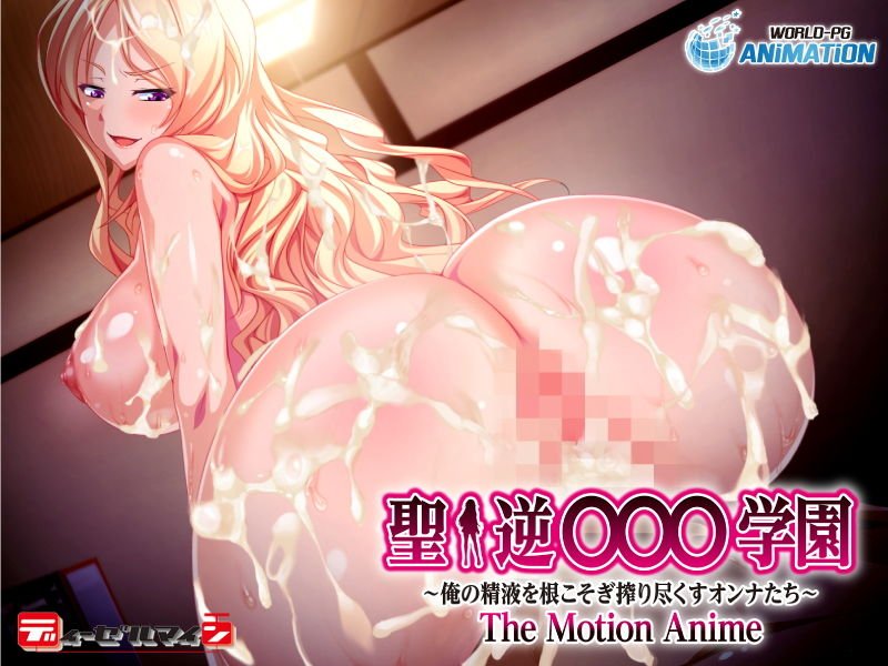 聖・逆○○○学園～俺の精液を根こそぎ搾り尽くすオンナたち～ -The Motion Anime-