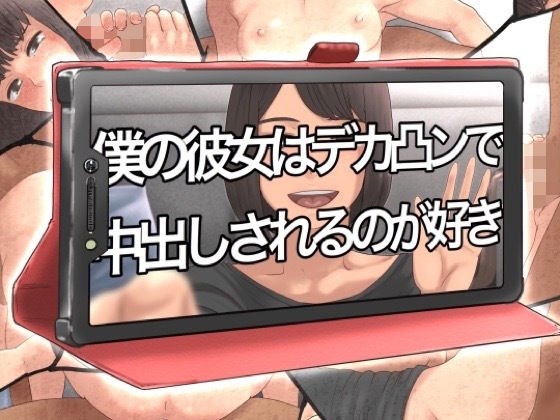 僕の彼女はデカ凸ンで中出しされるのが好き