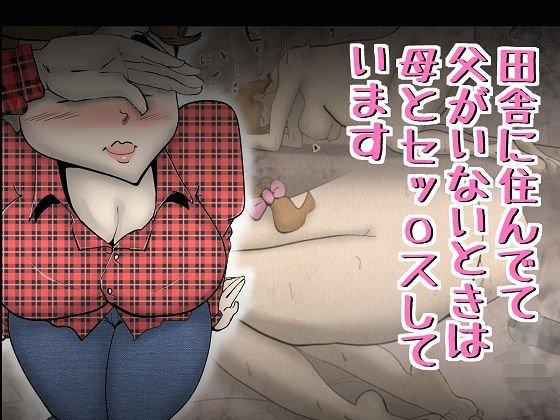 田舎に住んでて父がいないときは母とセックスしています