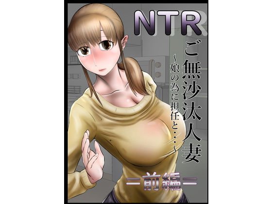 NTR ご無沙汰人妻 ～娘の為に担任と・・・～ =前編=