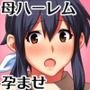 僕のハーレムに入って！ お母さん！！