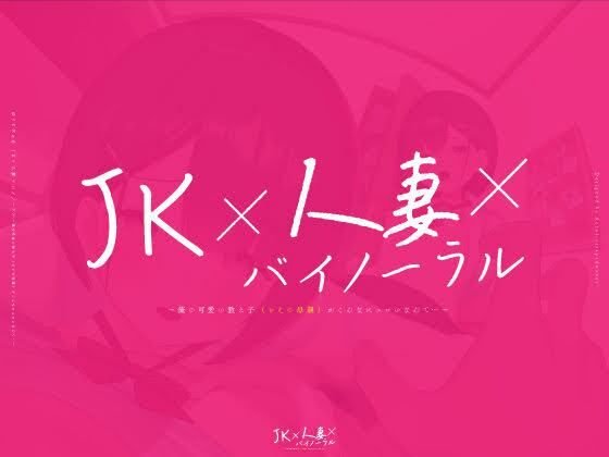 【動画付】JK×人妻×バイノーラル ～俺の可愛い教え子（とその母親）が こんなにエロいなんて…～