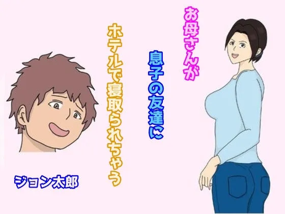 お母さんが息子の友達にホテルで寝取られちゃう