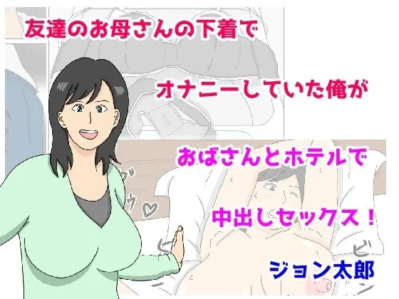友達のお母さんの下着でオナニーしていた俺がおばさんとホテルで中出しセックス